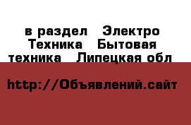  в раздел : Электро-Техника » Бытовая техника . Липецкая обл.